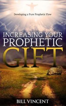 Paperback Increasing Your Prophetic Gift: Developing a Pure Prophetic Flow Book