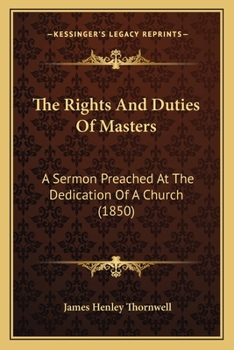 Paperback The Rights And Duties Of Masters: A Sermon Preached At The Dedication Of A Church (1850) Book