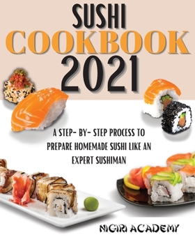 Paperback Sushi Cookbook 2021: A Step-By-Step Process To Prepare Homemade Sushi Like An Expert Sushiman Book