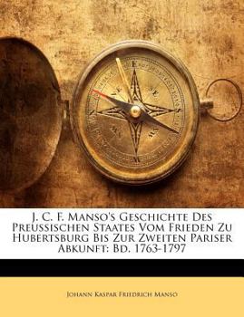 Paperback J. C. F. Manso's Geschichte Des Preussischen Staates Vom Frieden Zu Hubertsburg Bis Zur Zweiten Pariser Abkunft: Bd. 1763-1797 [German] Book