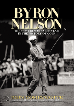 Hardcover Byron Nelson: The Most Remarkable Year in the History of Golf Book