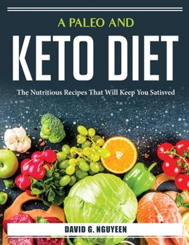 Paperback A Paleo And Keto Diet: The Nutritious Recipes That Will Keep You Satisved Book