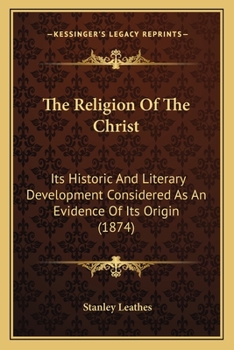 Paperback The Religion Of The Christ: Its Historic And Literary Development Considered As An Evidence Of Its Origin (1874) Book