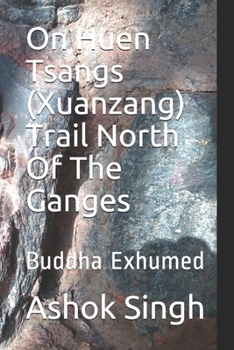 Paperback On Huen Tsangs (Xuanzang) Trail North Of The Ganges: Buddha Exhumed Book