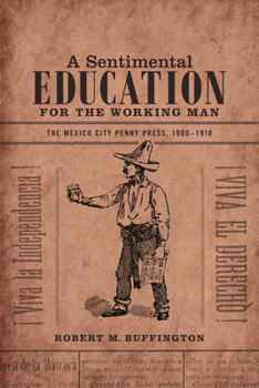 Paperback A Sentimental Education for the Working Man: The Mexico City Penny Press, 1900-1910 Book