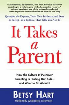Paperback It Takes a Parent: How the Culture of Pushover Parenting Is Hurting Our Children-And What to Doabout It Book