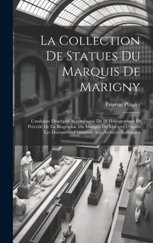 La Collection De Statues Du Marquis De Marigny: Catalogue Descriptif Accompagné De 28 Héliogravures Et Précédé De La Biographie Du Marquis De Marigny ... Aux Archives Nationales (French Edition)