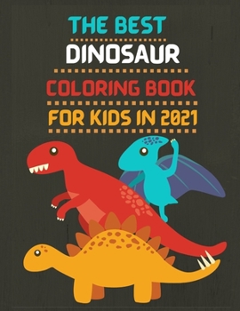 Paperback The Best Dinosaur Coloring Book for Kids in 2021: The Best Dinosaur Activity Book For Kids 2021 - The Most Complete Dinosaur Activity book for kids 20 Book