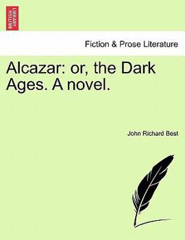 Alcazar; Or, the Dark Ages. a Novel