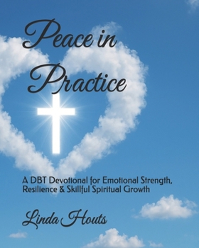 Paperback Peace in Practice: A DBT Devotional for Emotional Strength, Resilience & Skillful Spiritual Growth Book