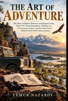 THE ART OF ADVENTURE: The Story of Robert Bateman and Bristol Foster, Their 1957 World Expedition, Wildlife Art, Conservation Legacy, and the True Events Behind Alison Reid's Documentary