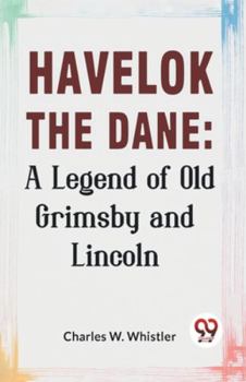 Paperback Havelok The Dane: A Legend Of Old Grimsby And Lincoln Book