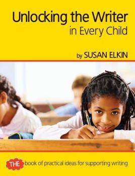 Paperback Unlocking the Writer in Every Child: The Book of Practical Ideas for Teaching Writing Book