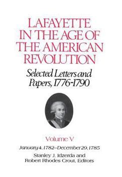 Hardcover Lafayette in the Age of the American Revolution--Selected Letters and Papers, 1776-1790: January 4, 1782-December 29, 1785 Book