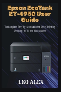 Epson EcoTank ET-4950 User Guide: The Complete Step-by-Step Guide for Setup, Printing, Scanning, Wi-Fi, and Maintenance
