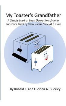 Paperback My Toaster's Grandfather: A Simple Look at Lean Operations from a Toaster's Point of View - One Slice at a Time Book