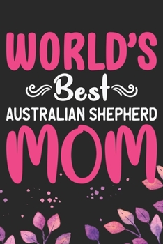 Paperback World's Best Australian Shepherd Mom: Cool Australian Shepherd Dog Journal Notebook - Australian Shepherd Puppy Lover Gifts - Funny Australian Shepher Book