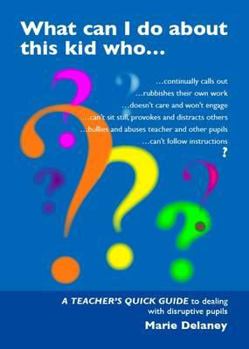 Paperback What Can I Do About This Kid Who..?: A Quick Guide for Teachers to Deal with Disruptive Pupils Book