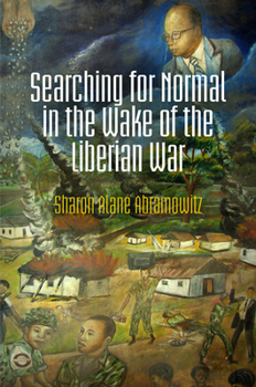 Searching for Normal in the Wake of the Liberian War - Book  of the Pennsylvania Studies in Human Rights