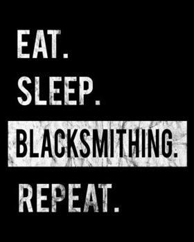 Eat Sleep Blacksmithing Repeat: 2020 Calendar Day to Day Planner Dated Journal Notebook Diary 8 x 10 110 Pages Clean Detailed Book