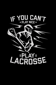 Paperback If you can't play nice play lacrosse: 6x9 Lacrosse - lined - ruled paper - notebook - notes Book