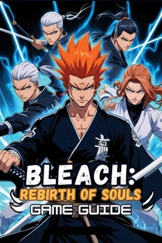 Paperback Bleach: REBIRTH OF SOULS GAME GUIDE: Mastering Bankai, Resurrección, and Competitive Combat Book