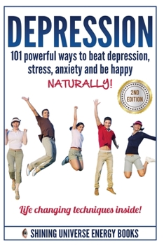 Paperback Depression: 101 Powerful Ways To Beat Depression, Stress, Anxiety And Be Happy NATURALLY! Book