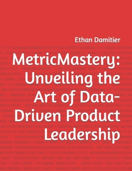 Paperback MetricMastery: Unveiling the Art of Data-Driven Product Leadership Book