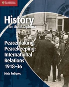 Paperback History for the Ib Diploma: Peacemaking, Peacekeeping: International Relations 1918-36 Book