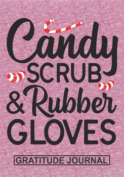 Candy Scrub And Rubber Gloves - Gratitude Journal: Blank Lined Notebooks Christmas Doctor, Nurse,Nursing Student and Nurse Graduation,Nurse life Xmas Gift For Favorite Nurse