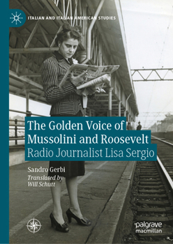 The Golden Voice of Mussolini and Roosevelt: Radio Journalist Lisa Sergio (Italian and Italian American Studies)