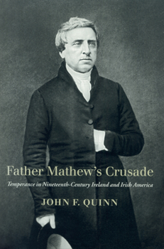 Father Mathew's Crusade: Temperance In Nineteenth Century Ireland And Irish America