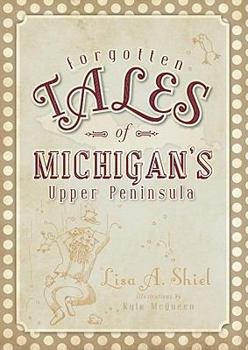 Paperback Forgotten Tales of Michigan's Upper Peninsula Book