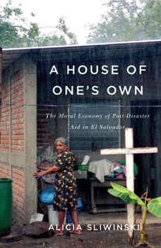 Hardcover A House of One's Own: The Moral Economy of Post-Disaster Aid in El Salvador Book