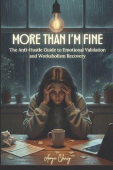 More Than I'm Fine: The Anti-Hustle Guide to Emotional Validation and Workaholism Recovery