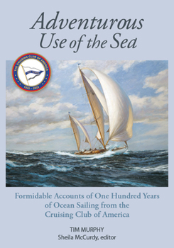 Hardcover Adventurous Use of the Sea: Formidable Accounts of a Century of Sailing from the Cruising Club of America Book