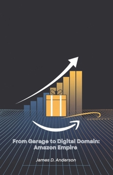 Paperback From Garage to Digital Domain: Amazon Empire: History of the technological giant that revolutionised world trade Book