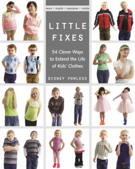 Paperback Little Fixes: 54 Clever Ways to Extend the Life of Kids' Clothes - Reuse, Recycle, Repurpose, Restyle Book