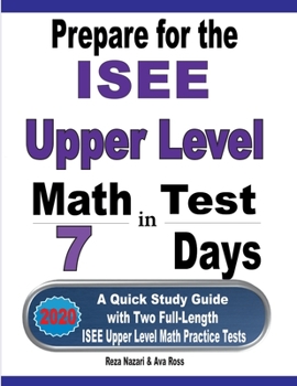 Paperback Prepare for the ISEE Upper Level Math Test in 7 Days: A Quick Study Guide with Two Full-Length ISEE Upper Level Math Practice Tests Book