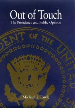 Out of Touch: The Presidency and Public Opinion (The Presidency and Leadership, No. 16) - Book  of the Joseph V. Hughes Jr. and Holly O. Hughes Series on the Presidency and Leadership