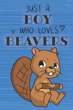Just a Boy Who Loves Beavers: Blank Line Notebook, Diary, Journal, Planner with favorite animal / 6 x 9 / 110 Lined Pages / Great Gift Idea … Journaling Writing or Doodles Better Then Gift Card