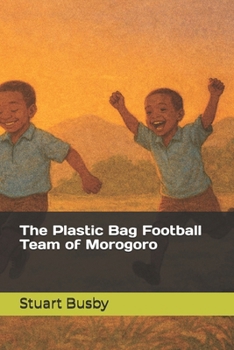 Paperback The Plastic Bag Football Team of Morogoro (Ubuntu Learning Series) Book