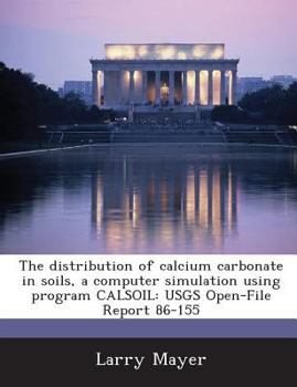 Paperback The Distribution of Calcium Carbonate in Soils, a Computer Simulation Using Program Calsoil: Usgs Open-File Report 86-155 Book