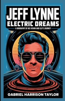 Paperback Jeff Lynne: ELECTRIC DREAMS: A Biography of His Vision and ELO's Journey Book