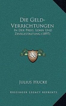 Paperback Die Geld-Verrichtungen: In Der Preis, Lohn Und Zinsgestaltung (1897) [German] Book
