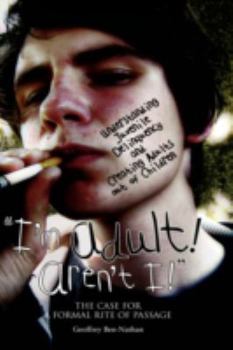 Hardcover "I'm Adult! Aren't I!": Understanding Juvenile Delinquency and Creating Adults out of Children: The Case for a Formal Rite of Passage Book