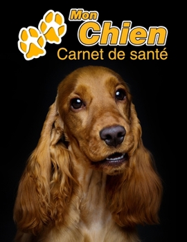 Mon Chien Carnet de santé: Cocker Spaniel Anglais | 109 pages 22cm x 28cm | Cahier a Remplir | Vaccinations | Suivi Médical | Visites Vétérinaires | ... Pour les amoureux des chiens (French Edition)