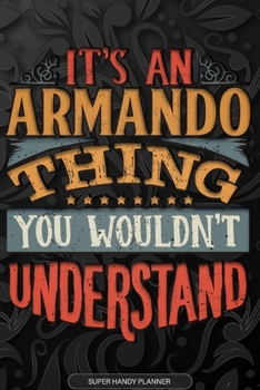 Paperback Armando: It's An Armando Thing You Wouldn't Understand - Armando Name Planner With Notebook Journal Calendar Personel Goals Pas Book