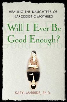 Will I Ever Be Good Enough? Healing the Daughters of Narcissistic Mothers