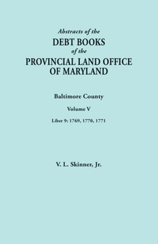 Paperback Abstracts of the Debt Books of the Provincial Land Office of Maryland. Baltimore County, Volume V. Liber 9: 1769, 1770, 1771 Book